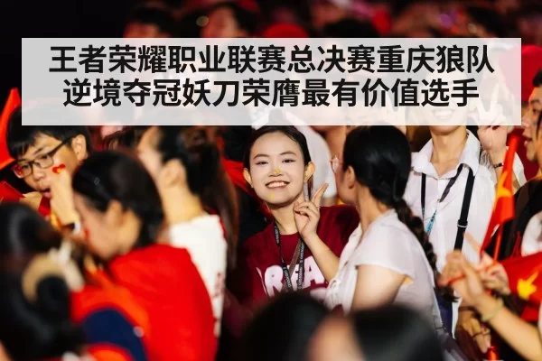 王者荣耀职业联赛总决赛重庆狼队逆境夺冠妖刀荣膺最有价值选手